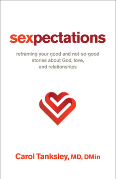 Sexpectations: Reframing Your Good and Not-So-Good Stories about God, Love, and Relationships Sexpectations: Reframing Your Good and Not-So-Good Stories about God, Love, and Relationships