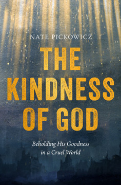 The Kindness of God: Beholding His Goodness in a Cruel World The Kindness of God: Beholding His Goodness in a Cruel World