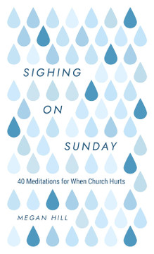 Sighing on Sunday: 40 Meditations for When Church Hurts Sighing on Sunday: 40 Meditations for When Church Hurts