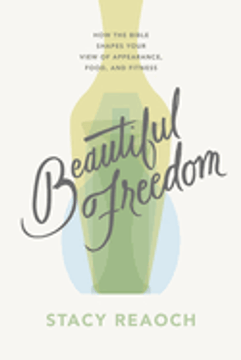 Beautiful Freedom: How the Bible Shapes Your View of Appearance, Food, and Fitness Beautiful Freedom: How the Bible Shapes Your View of Appearance, Food, and Fitness