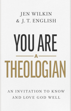 You Are a Theologian: An Invitation to Know and Love God Well You Are a Theologian: An Invitation to Know and Love God Well