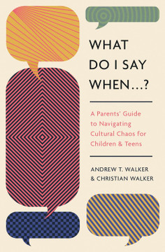 What Do I Say When . . . ?: A Parent's Guide to Navigating Cultural Chaos for Children and Teens What Do I Say When . . . ?: A Parent's Guide to Navigating Cultural Chaos for Children and Teens