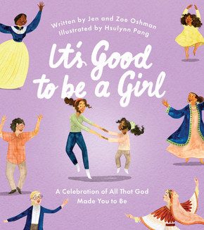 It's Good to Be a Girl: A Celebration of All That God Made You to Be It's Good to Be a Girl: A Celebration of All That God Made You to Be
