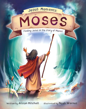 Jesus Moments: Moses: Finding Jesus in the Story of Moses Jesus Moments: Moses: Finding Jesus in the Story of Moses
