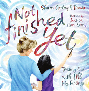 Not Finished Yet: Trusting God with All My Feelings Not Finished Yet: Trusting God with All My Feelings