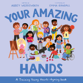 Your Amazing Hands: A Training Young Hearts Rhyming Book Your Amazing Hands: A Training Young Hearts Rhyming Book