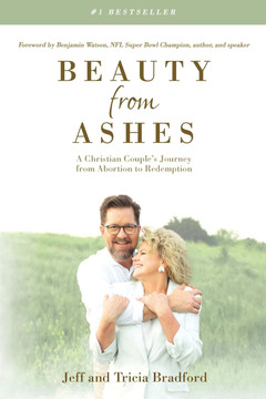Beauty from Ashes: A Christian Couple's Journey from Abortion to Redemption Beauty from Ashes: A Christian Couple's Journey from Abortion to Redemption