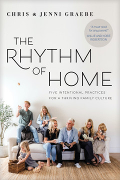 The Rhythm of Home: Five Intentional Practices for a Thriving Family Culture The Rhythm of Home: Five Intentional Practices for a Thriving Family Culture