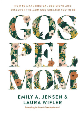 Gospel Mom: How to Make Biblical Decisions and Discover the Mom God Created You to Be Gospel Mom: How to Make Biblical Decisions and Discover the Mom God Created You to Be