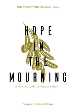 Hope in the Mourning: A Hope-Filled Guide Through Grief Hope in the Mourning: A Hope-Filled Guide Through Grief