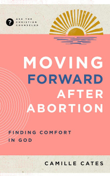 Moving Forward After Abortion: Finding Comfort in God (Ask the Christian Counselor) (1ST ed.) Moving Forward After Abortion: Finding Comfort in God (Ask the Christian Counselor) (1ST ed.)