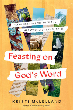Feasting on God's Word: Fresh Encounters with the Greatest Story Ever Told Feasting on God's Word: Fresh Encounters with the Greatest Story Ever Told