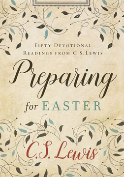 Preparing for Easter: Fifty Devotional Readings from C. S. Lewis Preparing for Easter: Fifty Devotional Readings from C. S. Lewis
