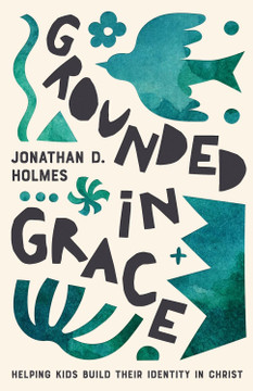 Grounded in Grace: Helping Kids Build Their Identity in Christ (1ST ed.) Grounded in Grace: Helping Kids Build Their Identity in Christ (1ST ed.)