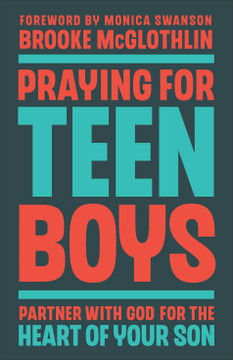 Praying for Teen Boys: Partner with God for the Heart of Your Son Praying for Teen Boys: Partner with God for the Heart of Your Son