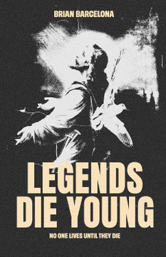 Legends Die Young: No One Lives Until They Die Legends Die Young: No One Lives Until They Die