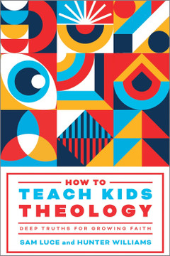 How to Teach Kids Theology: Deep Truths for Growing Faith