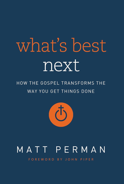 What's Best Next: How the Gospel Transforms the Way You Get Things Done What's Best Next: How the Gospel Transforms the Way You Get Things Done