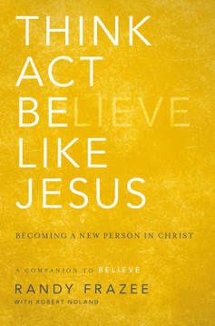 Think, Act, Be Like Jesus: Becoming a New Person in Christ Think, Act, Be Like Jesus: Becoming a New Person in Christ