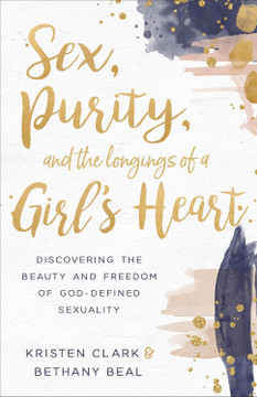 Sex, Purity, and the Longings of a Girl's Heart: Discovering the Beauty and Freedom of God-Defined Sexuality Sex, Purity, and the Longings of a Girl's Heart: Discovering the Beauty and Freedom of God-Defined Sexuality