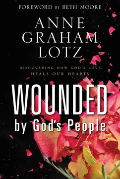 Wounded by God's People: Discovering How God's Love Heals Our Hearts Wounded by God's People: Discovering How God's Love Heals Our Hearts