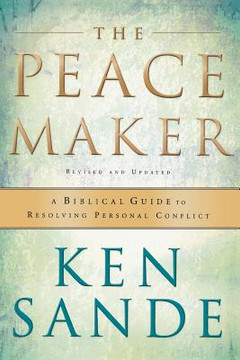 The Peacemaker: A Biblical Guide to Resolving Personal Conflict The Peacemaker: A Biblical Guide to Resolving Personal Conflict
