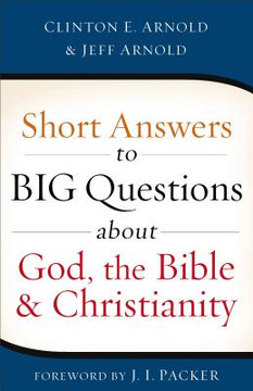 Short Answers to Big Questions about God, the Bible, and Christianity Short Answers to Big Questions about God, the Bible, and Christianity