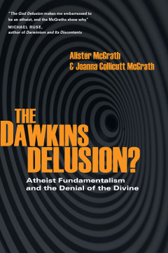 The Dawkins Delusion?: Atheist Fundamentalism and the Denial of the Divine The Dawkins Delusion?: Atheist Fundamentalism and the Denial of the Divine