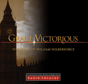 Radio Theatre: Grace Victorious: The Story of William Wilberforce (Digital) Radio Theatre: Grace Victorious: The Story of William Wilberforce (Digital)