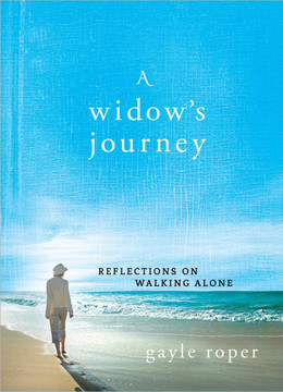 A Widow's Journey: Reflections on Walking Alone A Widow's Journey: Reflections on Walking Alone