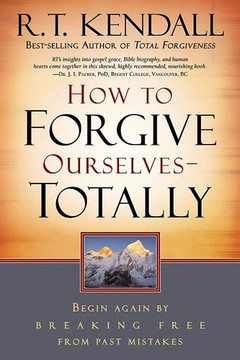 How to Forgive Ourselves Totally: Begin Again by Breaking Free from Past Mistakes