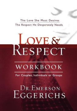 Love and Respect Workbook: The Love She Most Desires; The Respect He Desperately Needs Love and Respect Workbook: The Love She Most Desires; The Respect He Desperately Needs