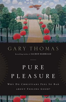 Pure Pleasure: Why Do Christians Feel So Bad about Feeling Good? Pure Pleasure: Why Do Christians Feel So Bad about Feeling Good?