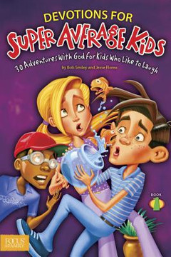 Devotions for Super Average Kids, Book 1: 30 Adventures with God for Kids Who Like to Laugh Devotions for Super Average Kids, Book 1: 30 Adventures with God for Kids Who Like to Laugh