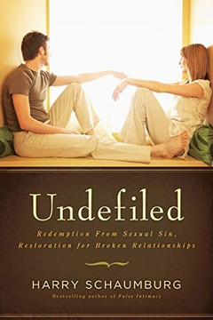 Undefiled: Redemption from Sexual Sin, Restoration for Broken Relationships Undefiled: Redemption from Sexual Sin, Restoration for Broken Relationships