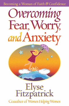 Overcoming Fear, Worry, and Anxiety: Becoming a Woman of Faith and Confidence Overcoming Fear, Worry, and Anxiety: Becoming a Woman of Faith and Confidence