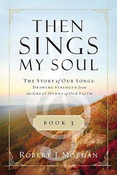 Then Sings My Soul, Book 3: The Story of Our Songs: Drawing Strength from the Great Hymns of Our Faith Then Sings My Soul, Book 3: The Story of Our Songs: Drawing Strength from the Great Hymns of Our Faith