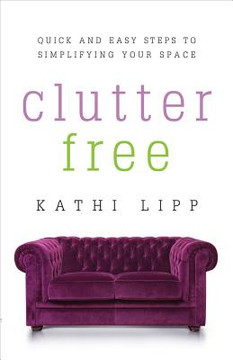 Clutter Free: Quick and Easy Steps to Simplifying Your Space Clutter Free: Quick and Easy Steps to Simplifying Your Space