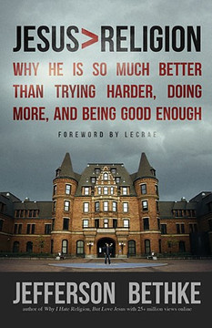 Jesus > Religion: Why He Is So Much Better Than Trying Harder, Doing More, and Being Good Enough Jesus > Religion: Why He Is So Much Better Than Trying Harder, Doing More, and Being Good Enough