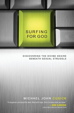 Surfing for God: Discovering the Divine Desire Beneath Sexual Struggle Surfing for God: Discovering the Divine Desire Beneath Sexual Struggle