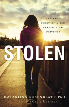 Stolen: The True Story of a Sex Trafficking Survivor Stolen: The True Story of a Sex Trafficking Survivor
