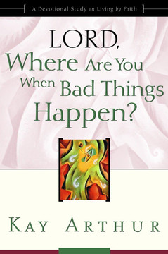 Lord, Where Are You When Bad Things Happen?: A Devotional Study on Living by Faith (Updated, Expanded) Lord, Where Are You When Bad Things Happen?: A Devotional Study on Living by Faith (Updated, Expanded)