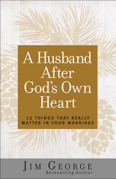 A Husband After God's Own Heart: 12 Things That Really Matter in Your Marriage A Husband After God's Own Heart: 12 Things That Really Matter in Your Marriage