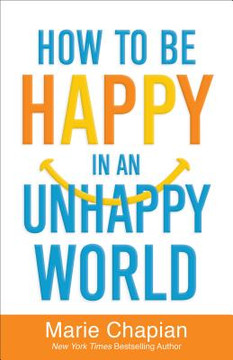 How to Be Happy in an Unhappy World How to Be Happy in an Unhappy World