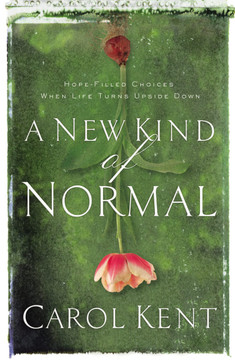 A New Kind of Normal: Hope-Filled Choices When Life Turns Upside Down A New Kind of Normal: Hope-Filled Choices When Life Turns Upside Down