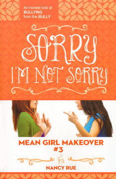 Sorry I'm Not Sorry: An Honest Look at Bullying from the Bully (Mean Girl Makeover #3) Sorry I'm Not Sorry: An Honest Look at Bullying from the Bully (Mean Girl Makeover #3)