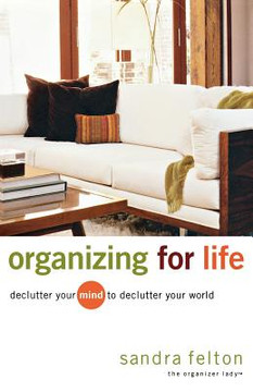 Organizing for Life: Declutter Your Mind to Declutter Your World Organizing for Life: Declutter Your Mind to Declutter Your World