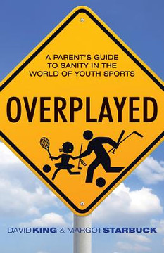 Overplayed: A Parent's Guide to Sanity in the World of Youth Sports (Paperback) Overplayed: A Parent's Guide to Sanity in the World of Youth Sports (Paperback)