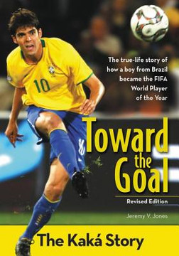 Toward the Goal: The Kaka Story Toward the Goal: The Kaka Story