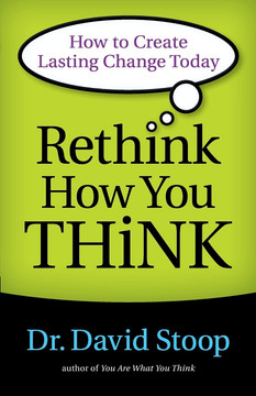 Rethink How You Think: How to Create Lasting Change Today Rethink How You Think: How to Create Lasting Change Today